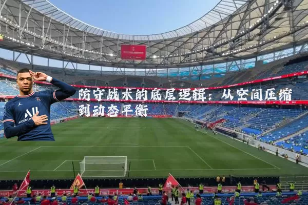 防守战术的底层逻辑：从空间压缩到动态平衡