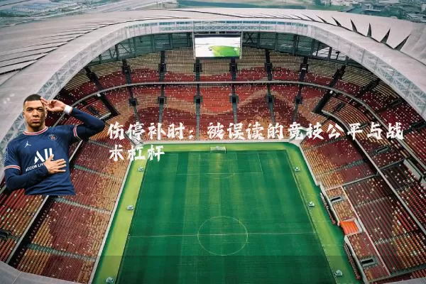 伤停补时：被误读的竞技公平与战术杠杆