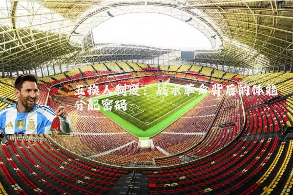 五换人制度：战术革命背后的体能分配密码