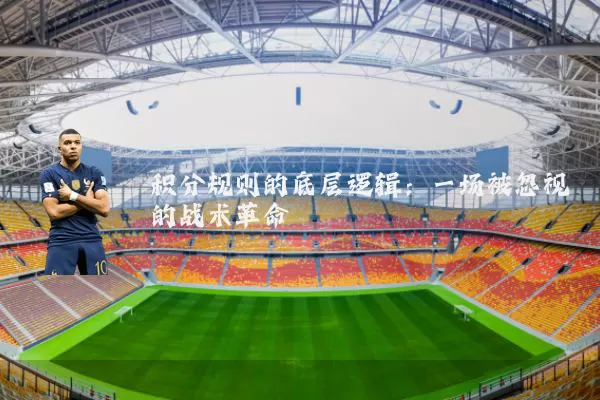 积分规则的底层逻辑:一场被忽视的战术革命